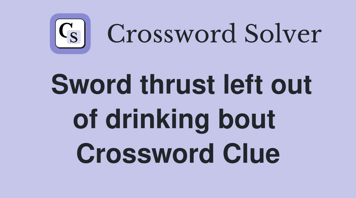 Sword thrust left out of drinking bout  Crossword Clue