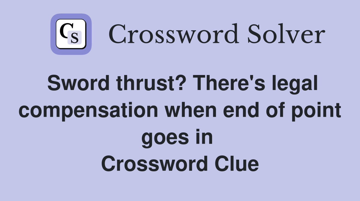 Sword thrust? There's legal compensation when end of point goes in  Crossword Clue