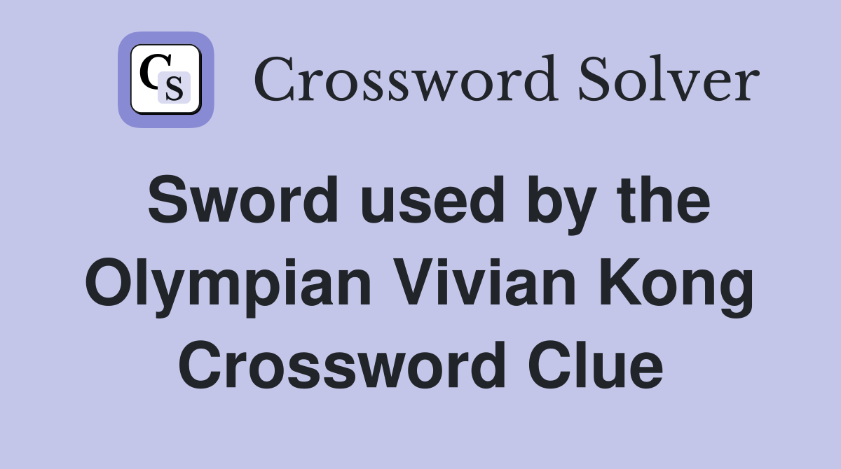 Sword used by the Olympian Vivian Kong Crossword Clue