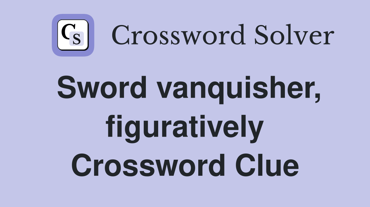 Sword vanquisher, figuratively Crossword Clue