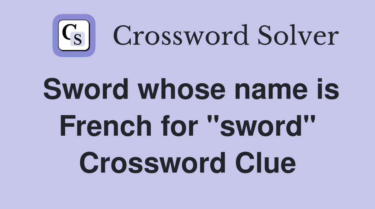Sword whose name is French for "sword" Crossword Clue