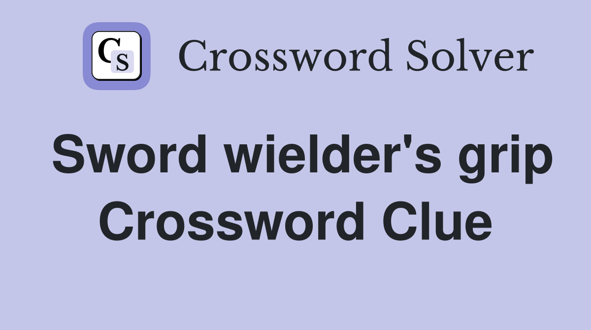 Sword wielder's grip Crossword Clue