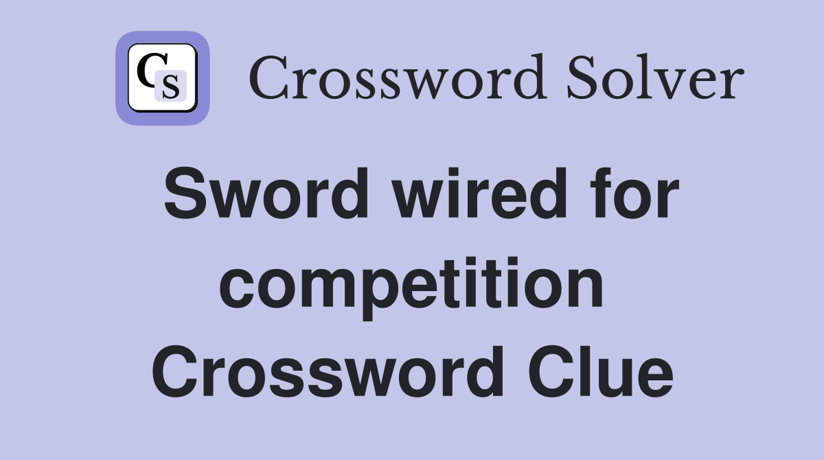Sword wired for competition Crossword Clue