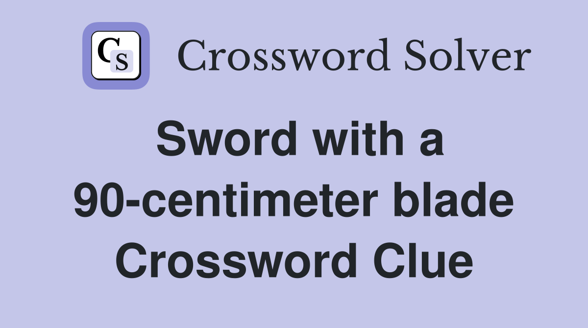 Sword with a 90-centimeter blade Crossword Clue