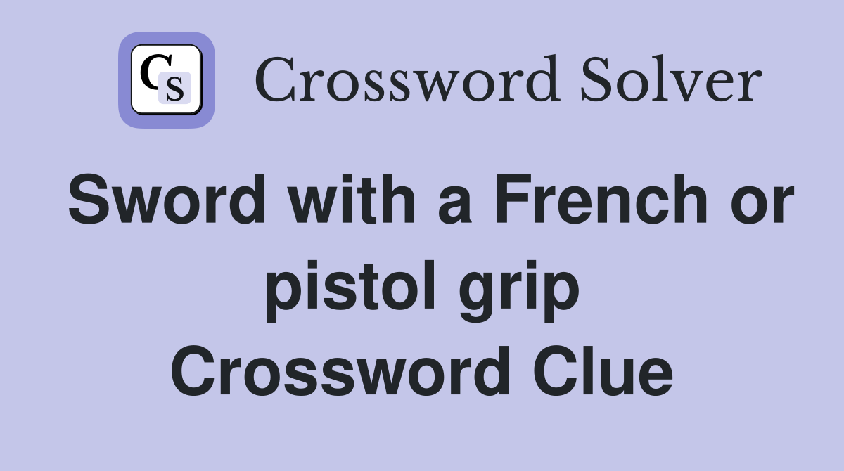 Sword with a French or pistol grip Crossword Clue