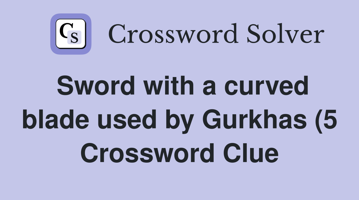 Sword with a curved blade used by Gurkhas (5) Crossword Clue Answers Sword with a curved blade used by Gurkhas (5) Crossword Clue Answers