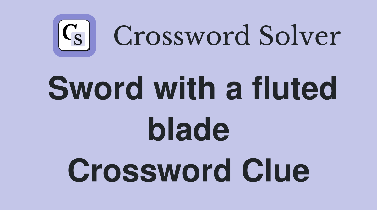 Sword with a fluted blade Crossword Clue