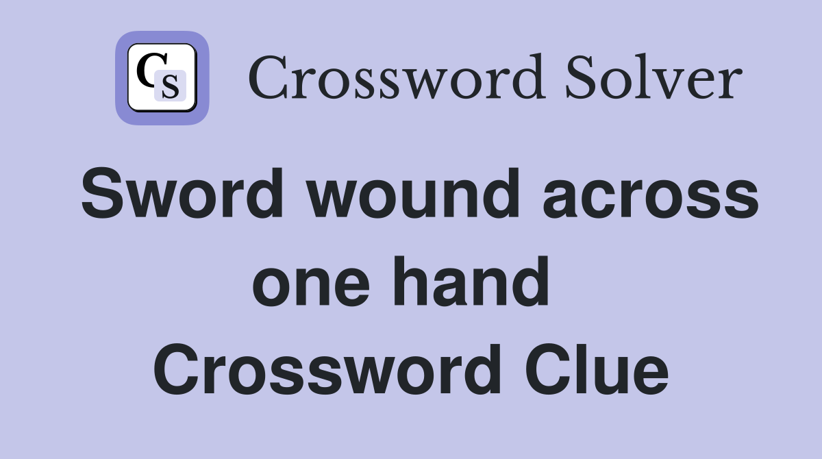 Sword wound across one hand  Crossword Clue