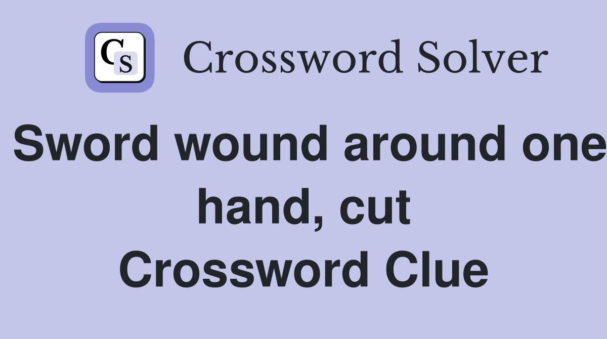 Sword wound around one hand, cut Crossword Clue