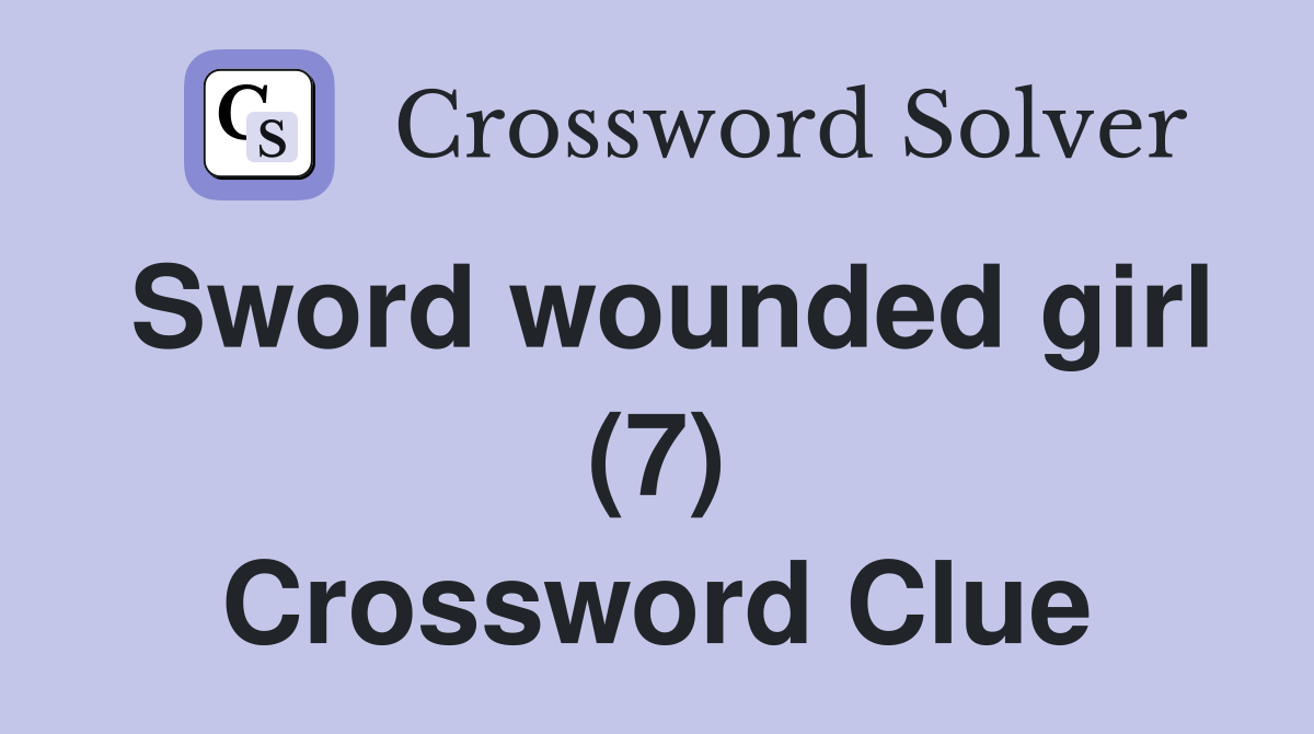 Sword wounded girl (7) Crossword Clue