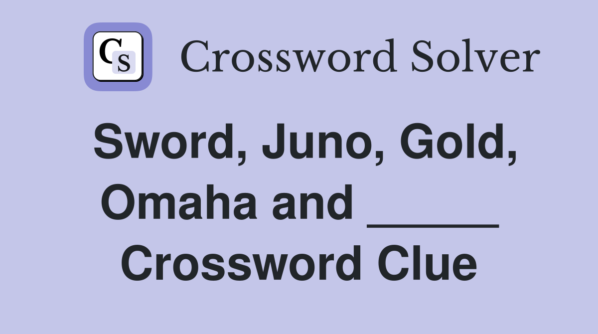 Sword, Juno, Gold, Omaha and _____ Crossword Clue