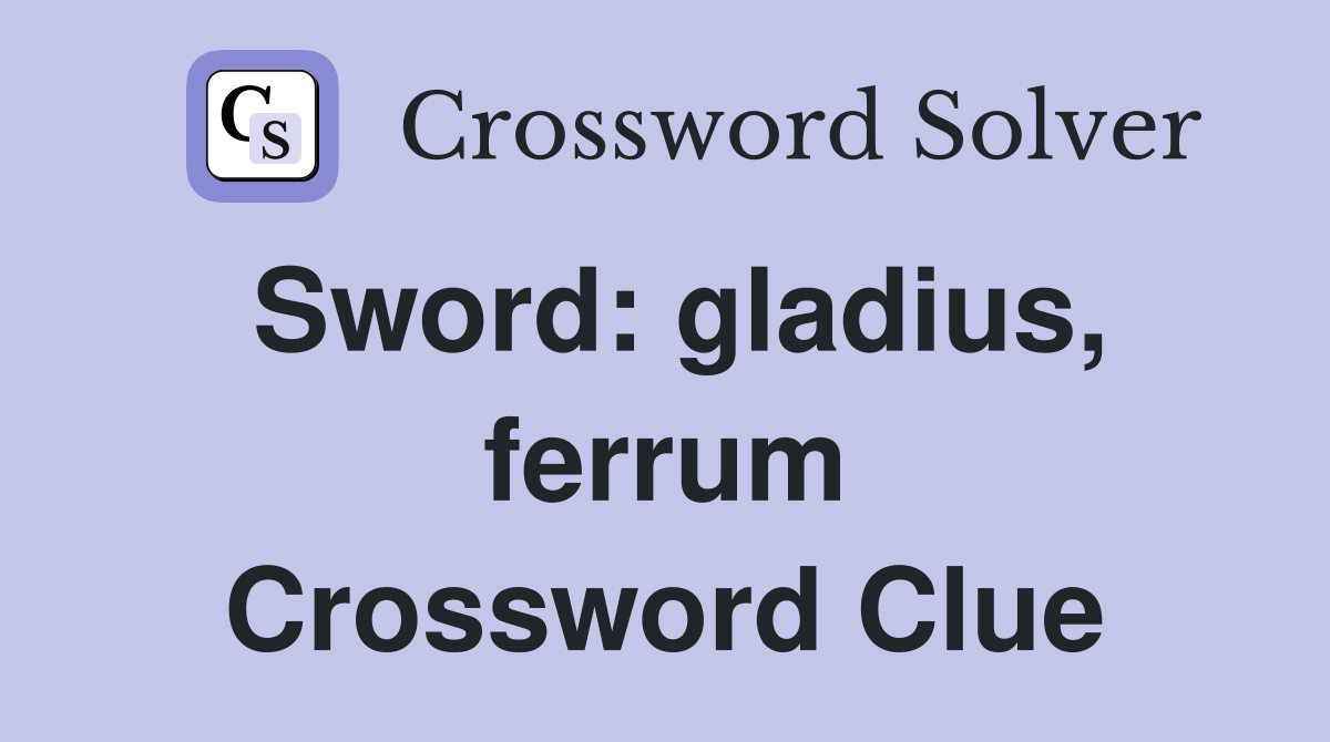 Sword: gladius, ferrum Crossword Clue