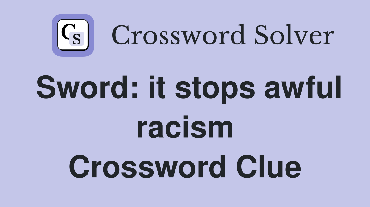 Sword: it stops awful racism Crossword Clue