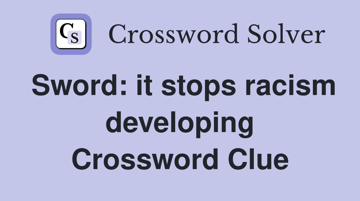 Sword: it stops racism developing Crossword Clue