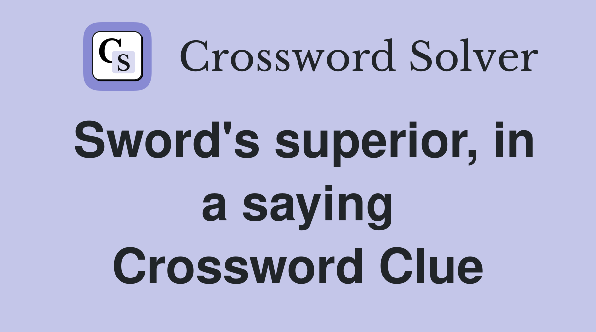 Sword's superior, in a saying Crossword Clue