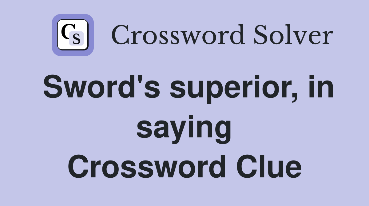 Sword's superior, in saying Crossword Clue