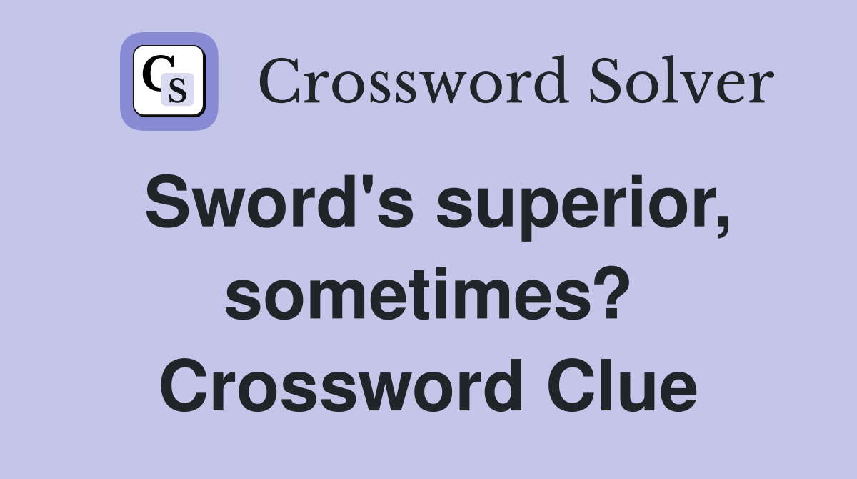 Sword's superior, sometimes? Crossword Clue