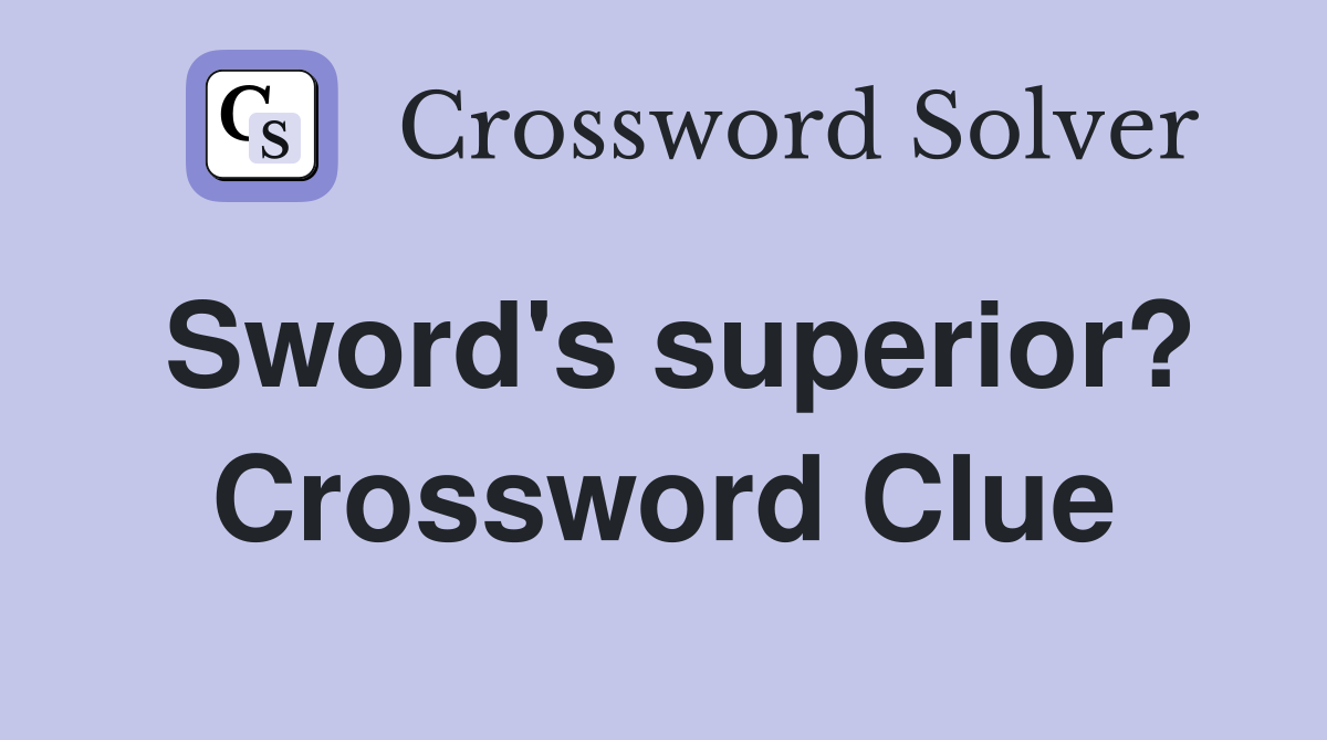 Sword's superior? Crossword Clue