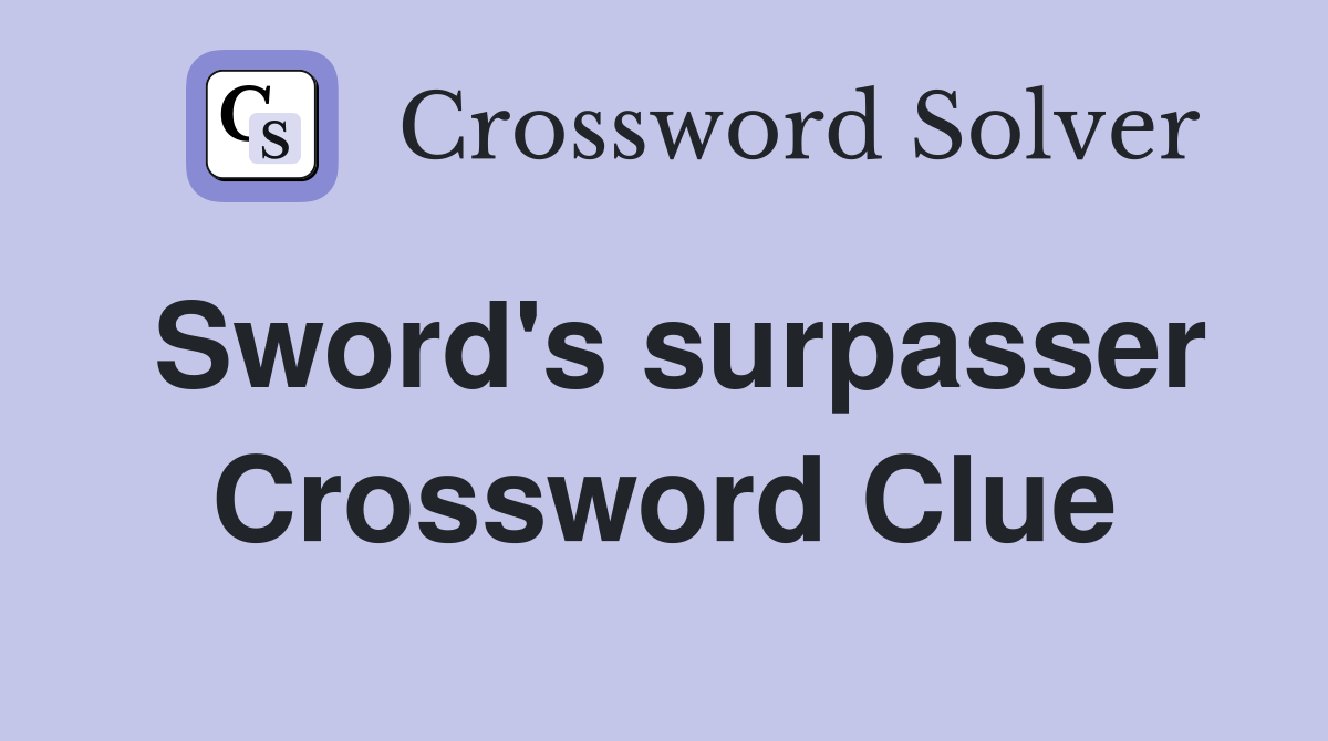 Sword's surpasser Crossword Clue