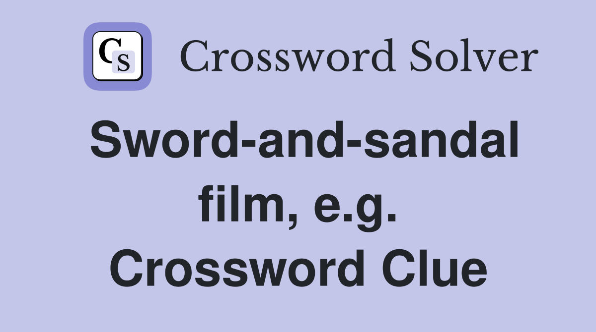 Sword-and-sandal film, e.g. Crossword Clue