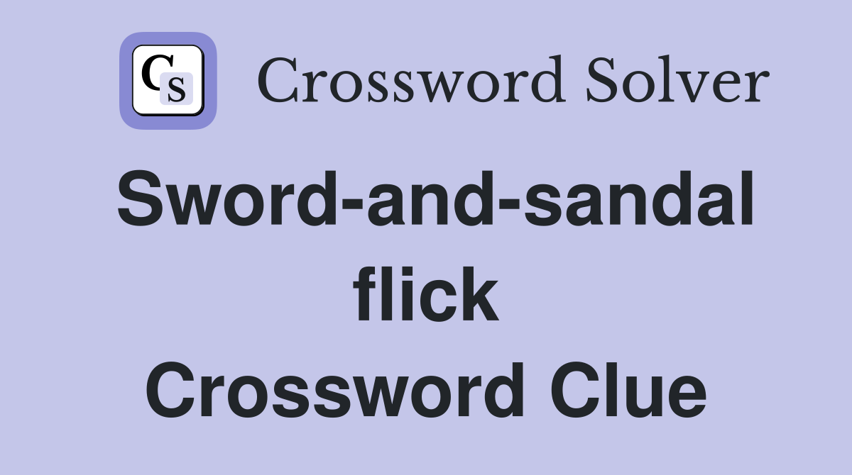 Sword-and-sandal flick Crossword Clue