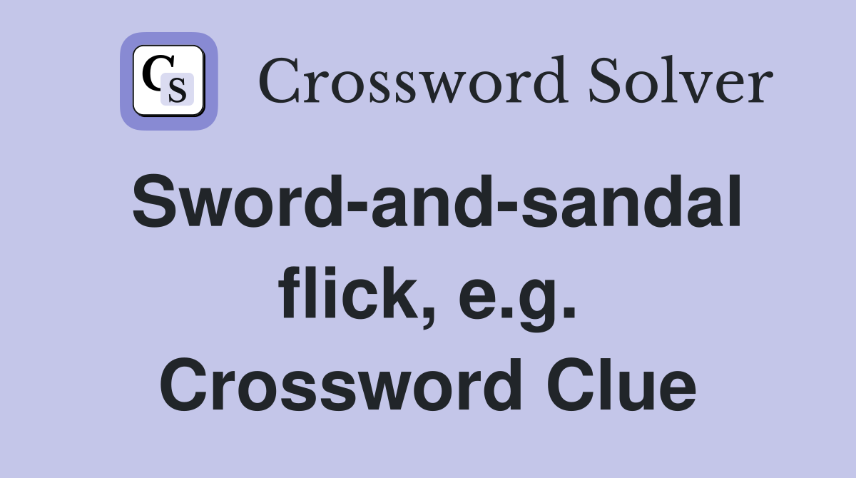 Sword-and-sandal flick, e.g. Crossword Clue