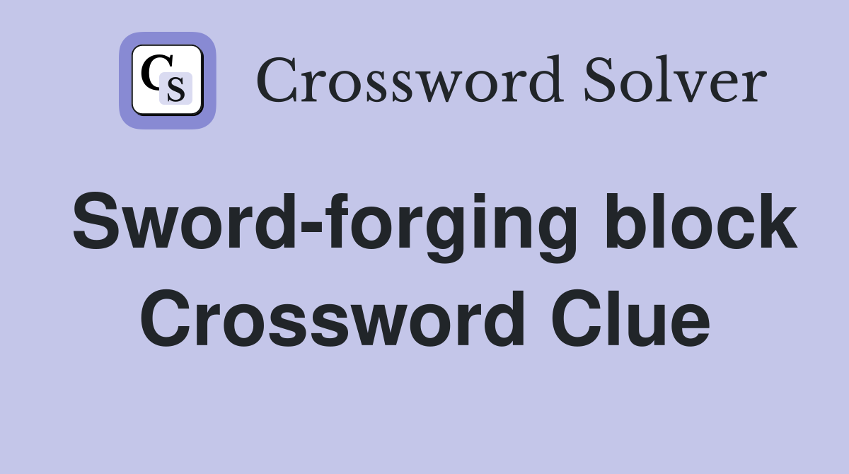 Sword-forging block Crossword Clue