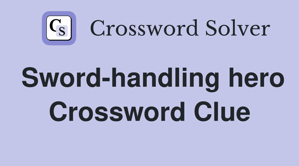 Sword-handling hero Crossword Clue