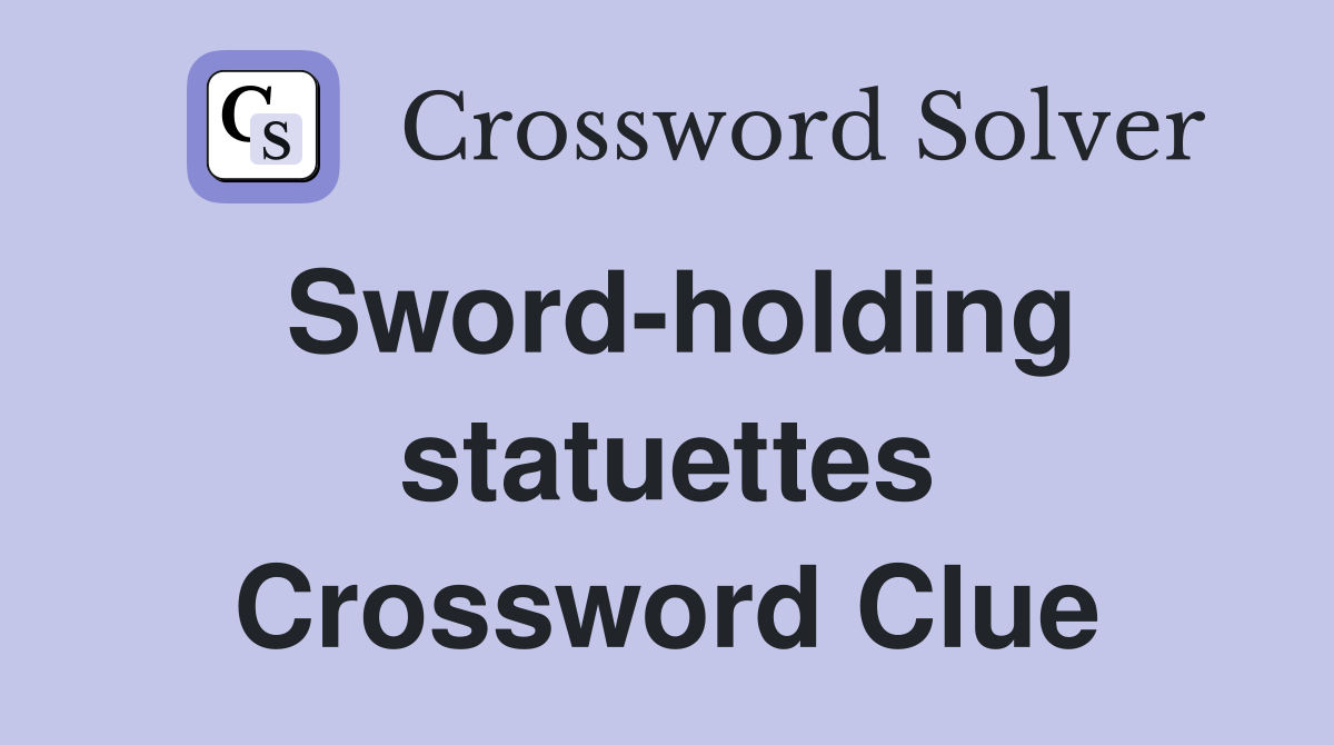 Sword-holding statuettes Crossword Clue
