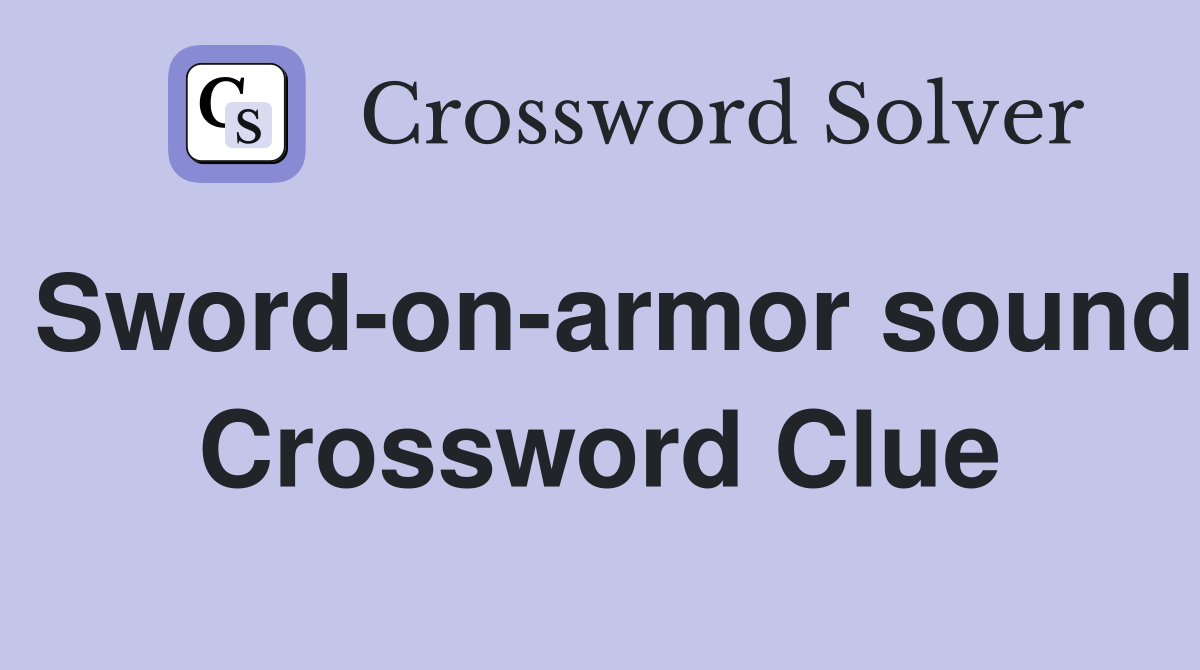 Sword-on-armor sound Crossword Clue