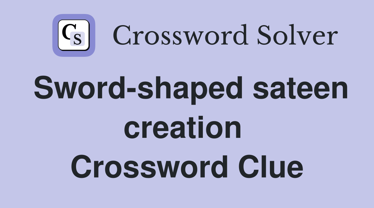 Sword-shaped sateen creation  Crossword Clue