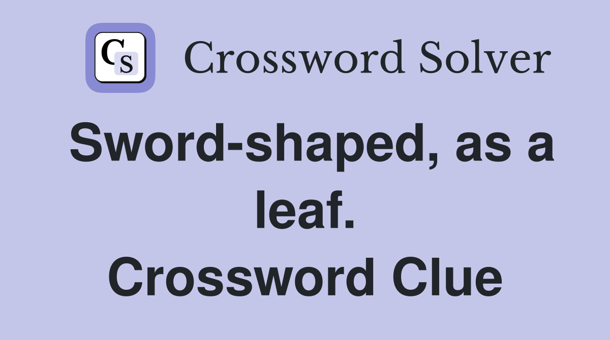 Sword-shaped, as a leaf. Crossword Clue