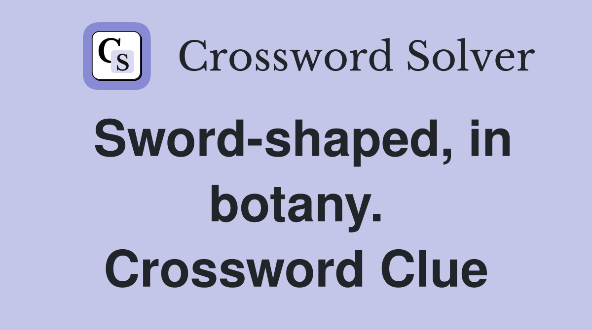Sword-shaped, in botany. Crossword Clue