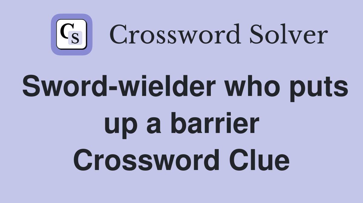 Sword-wielder who puts up a barrier Crossword Clue