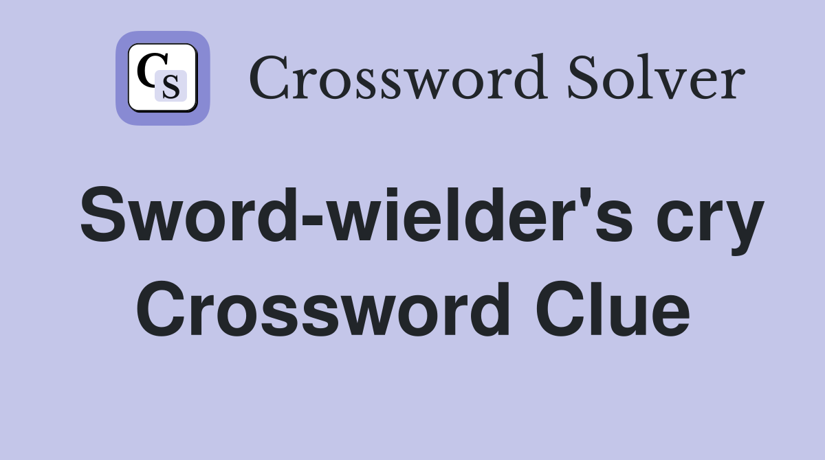 Sword-wielder's cry Crossword Clue
