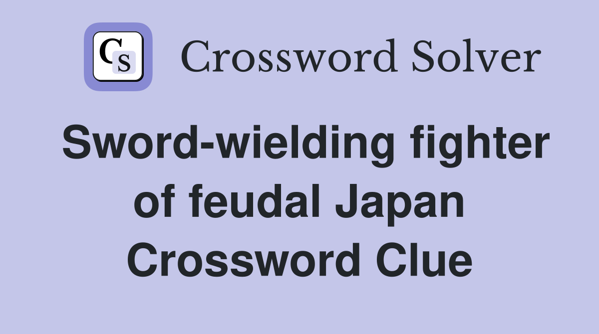 Sword-wielding fighter of feudal Japan Crossword Clue