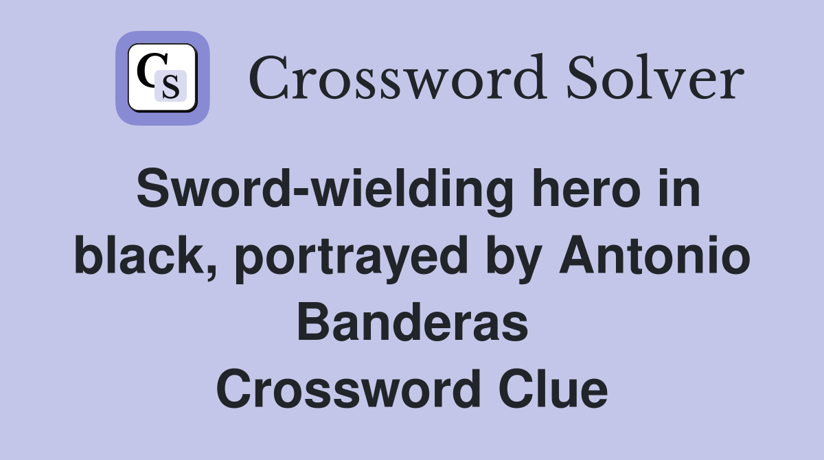 Sword-wielding hero in black, portrayed by Antonio Banderas Crossword Clue