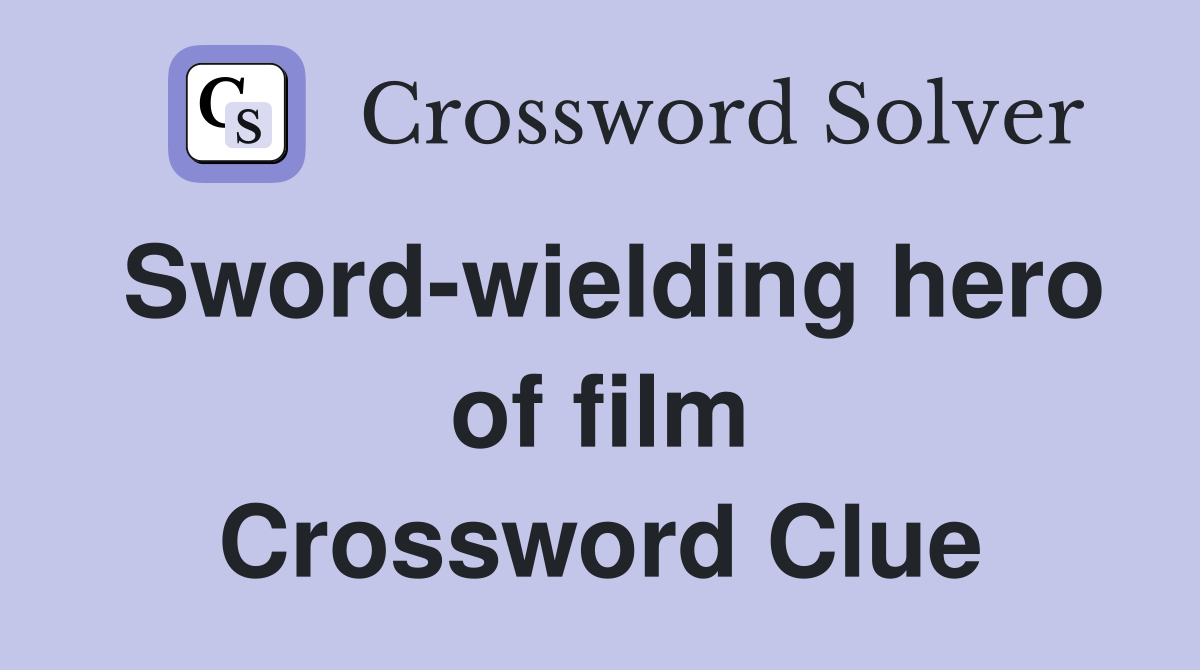 Sword-wielding hero of film Crossword Clue