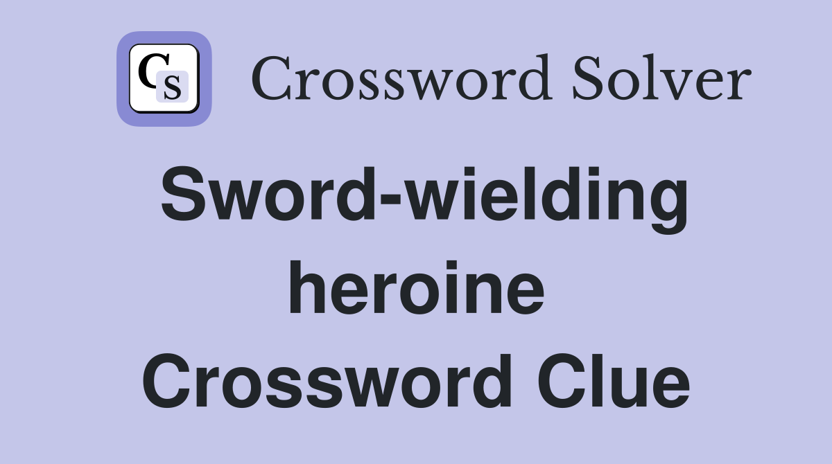 Sword-wielding heroine Crossword Clue
