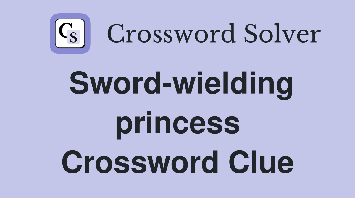 Sword-wielding princess Crossword Clue