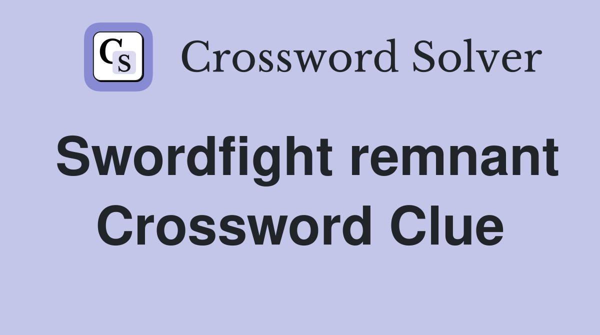 Swordfight remnant Crossword Clue