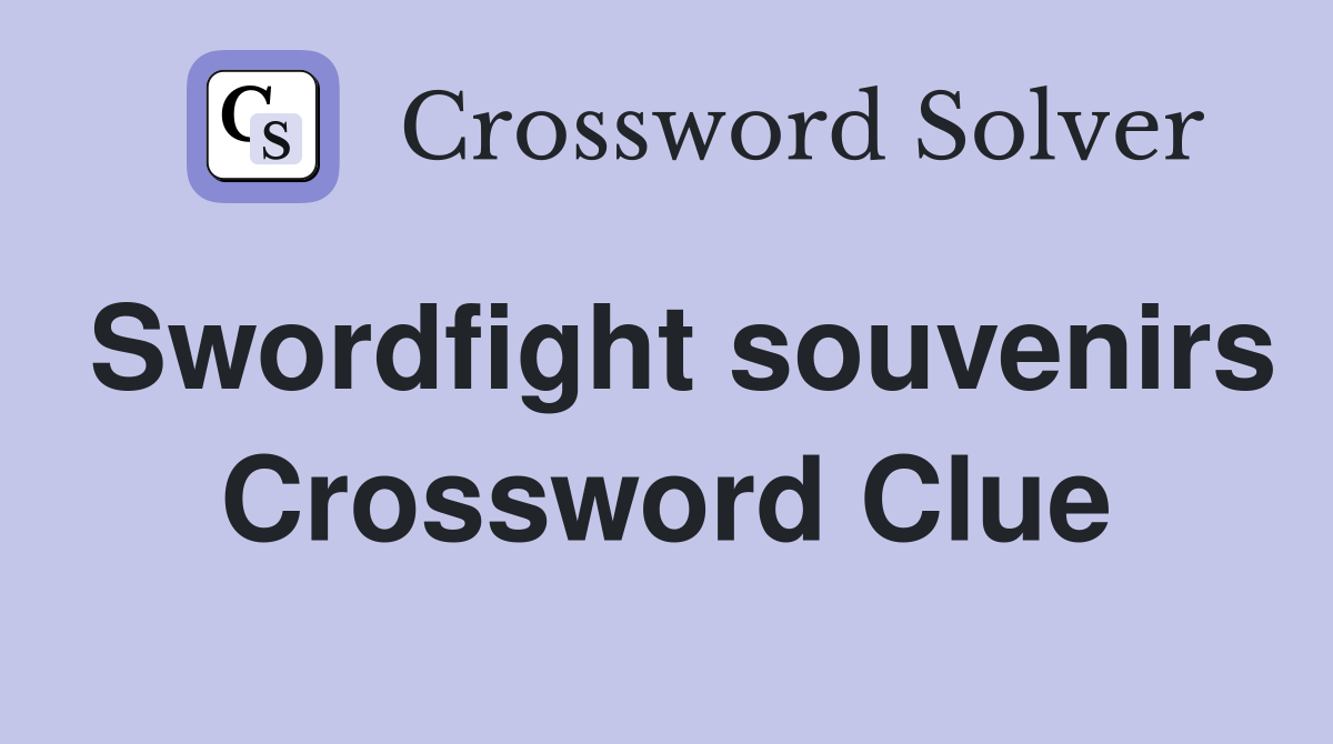 Swordfight souvenirs Crossword Clue