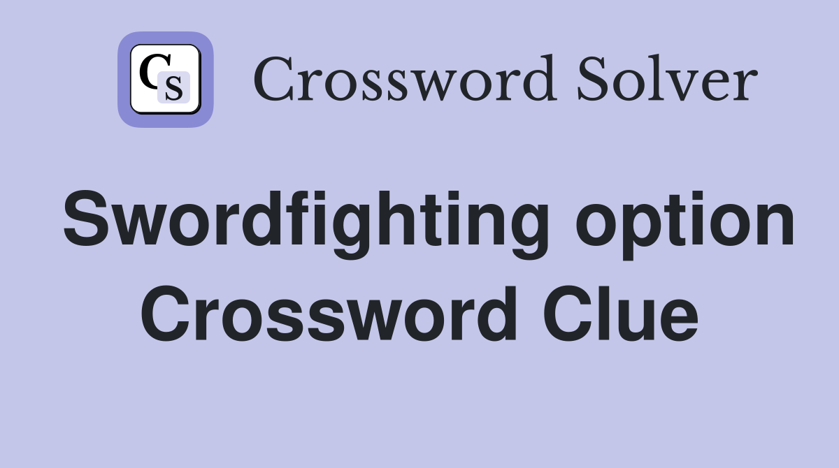 Swordfighting option Crossword Clue