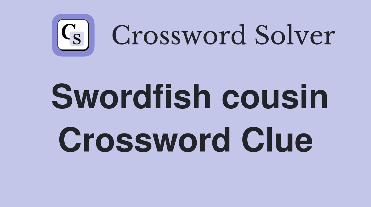 Swordfish cousin Crossword Clue