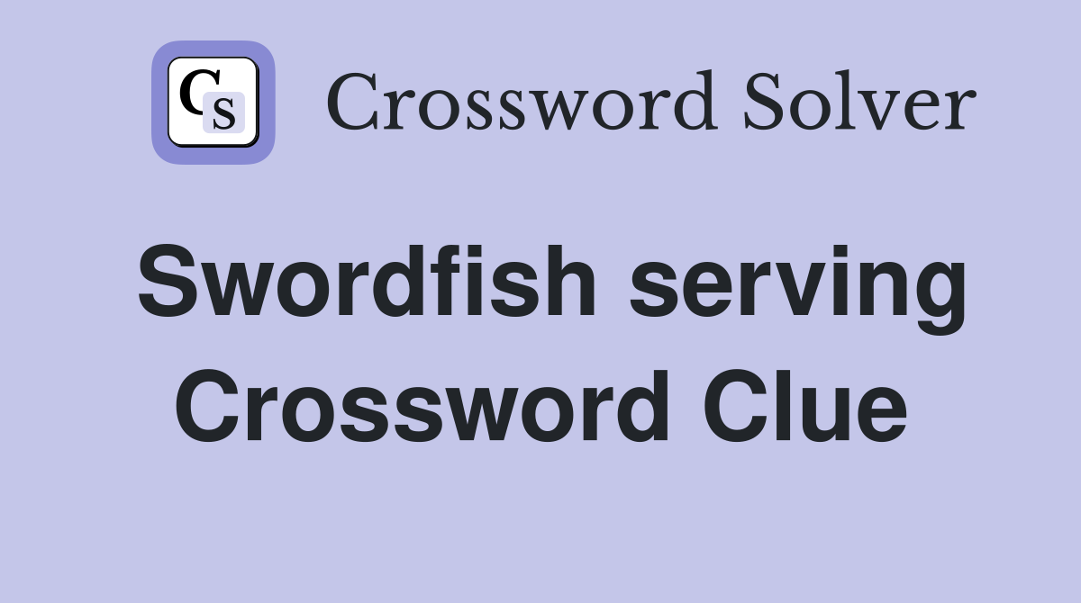 Swordfish serving Crossword Clue