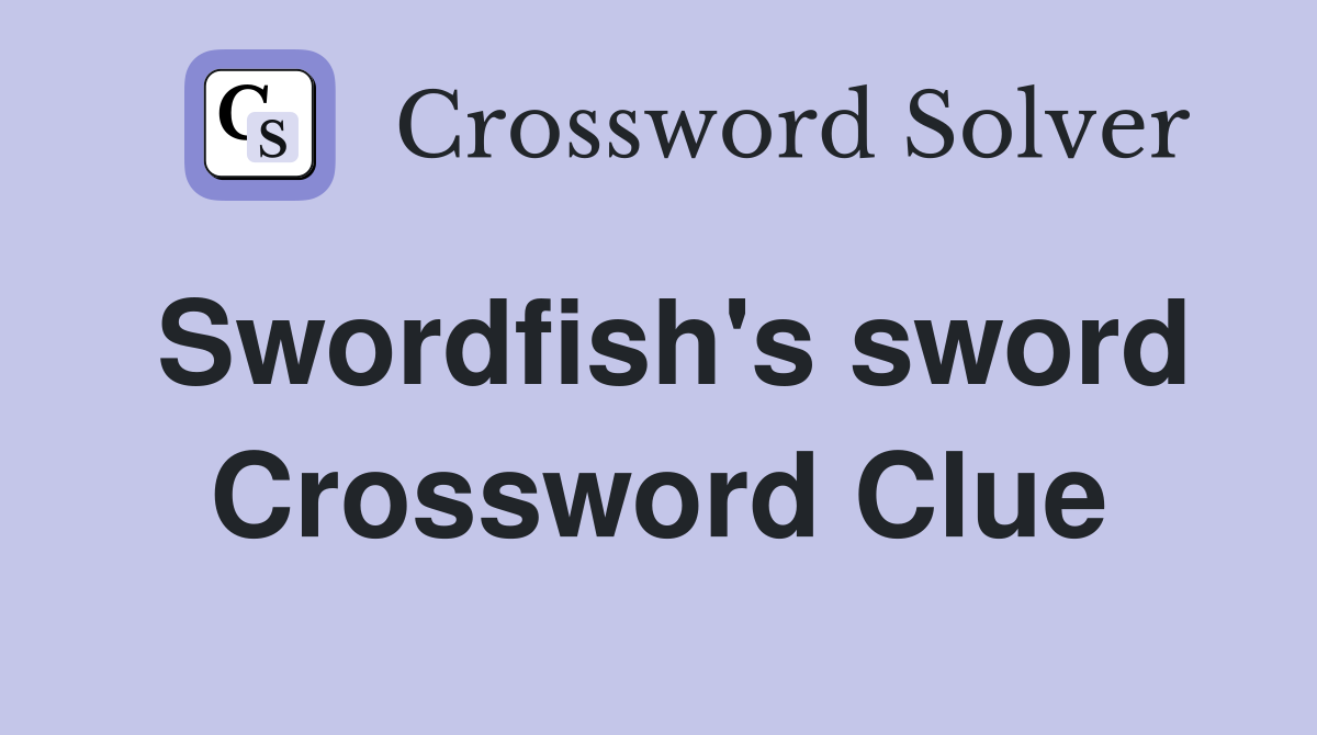 Swordfish's sword Crossword Clue
