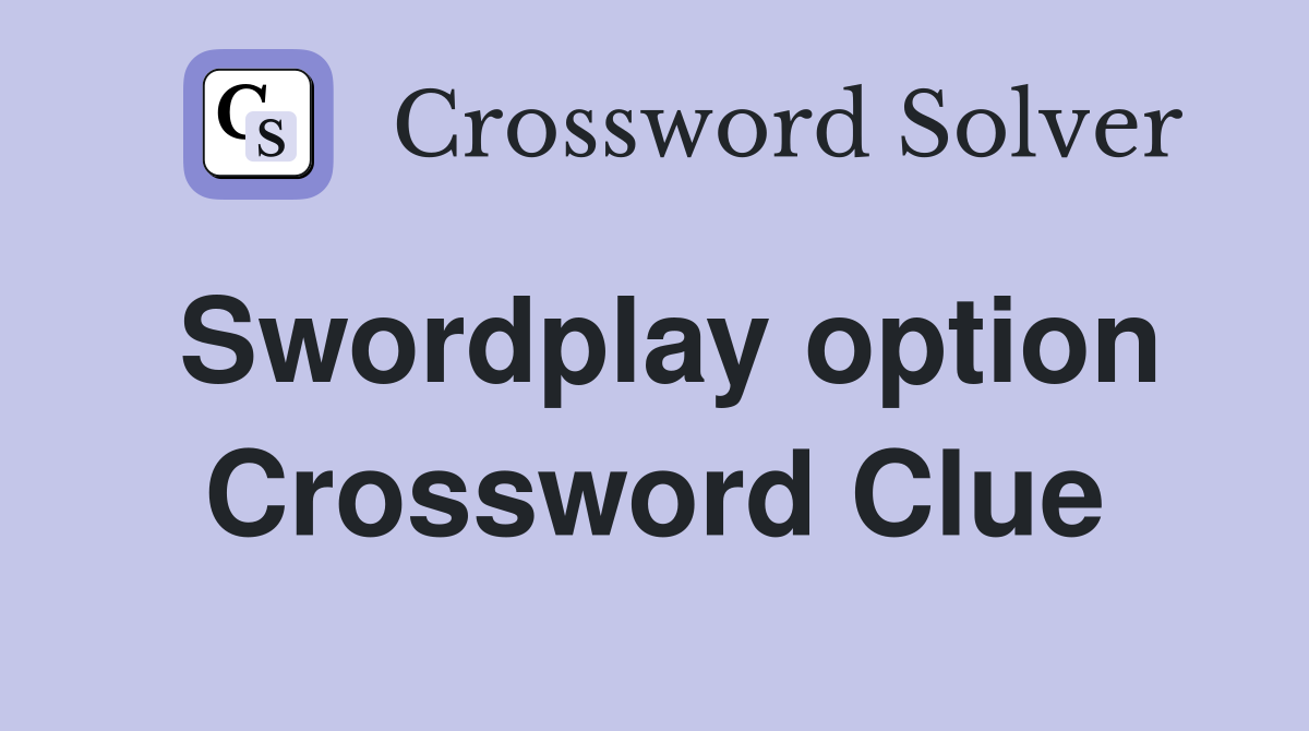 Swordplay option Crossword Clue
