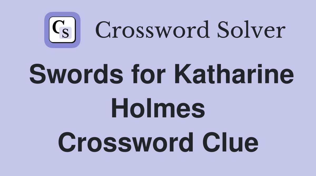 Swords for Katharine Holmes Crossword Clue