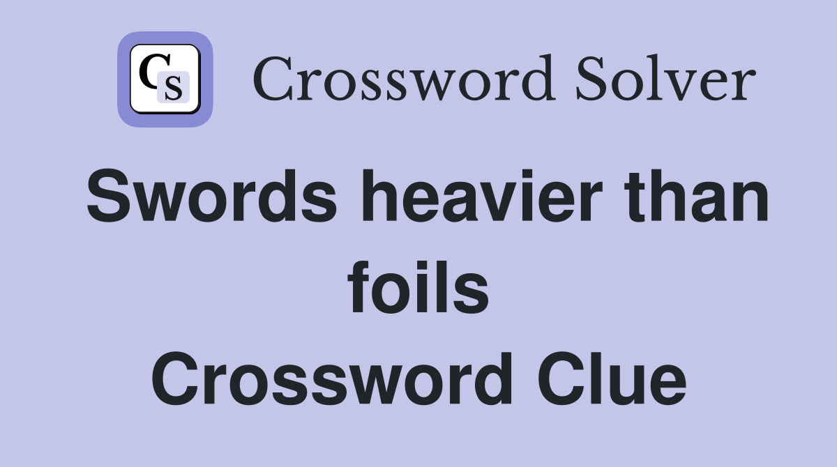 Swords heavier than foils Crossword Clue