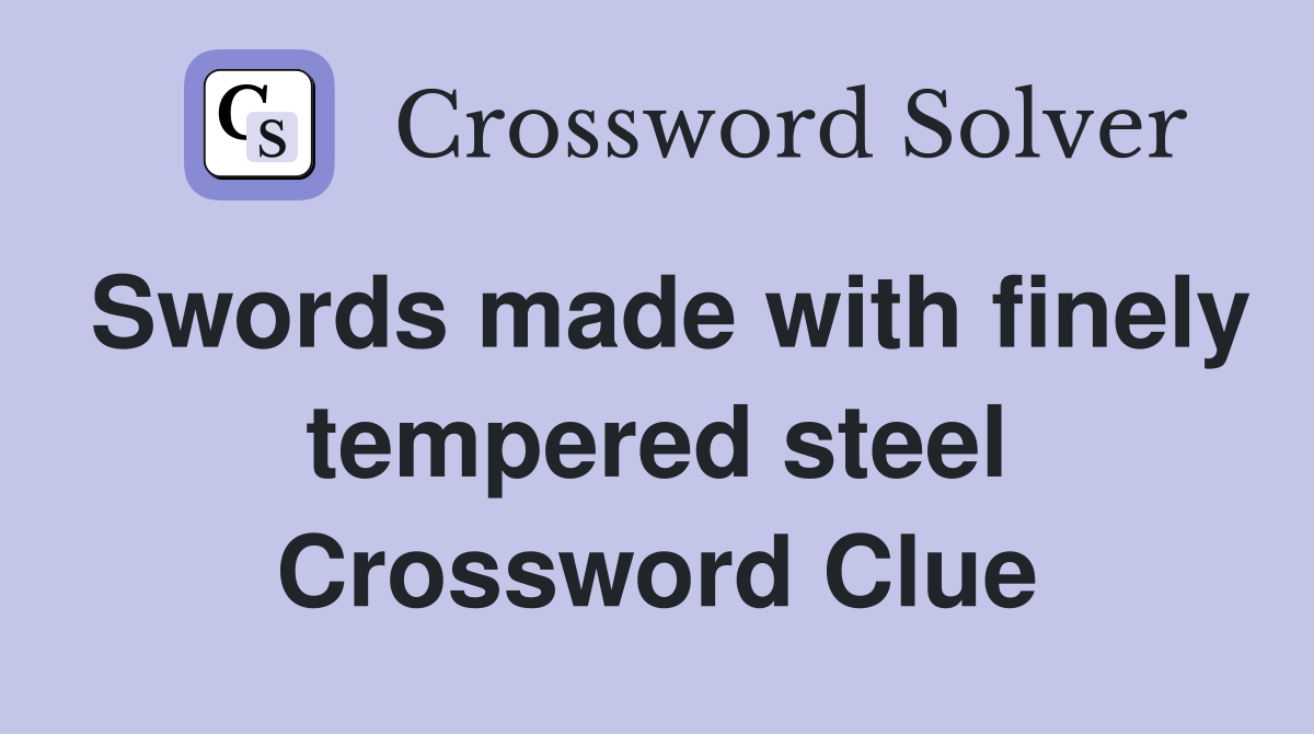 Swords made with finely tempered steel Crossword Clue